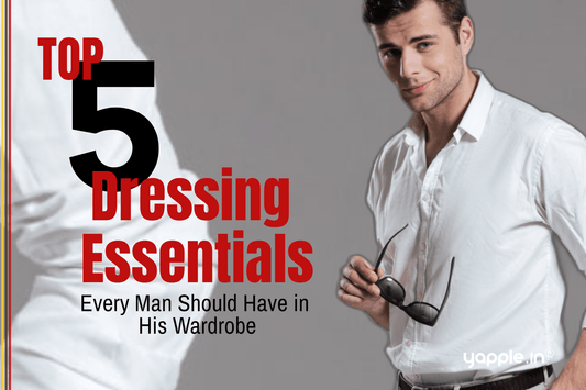 Top 5 Dressing Essentials Every Man Should Have in His Wardrobe