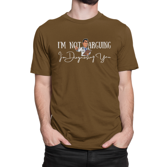 Brown Color 'I'm Not Arguing. I am Diagnosing You' T-Shirt - Funny Doctor Tee, 100% Cotton